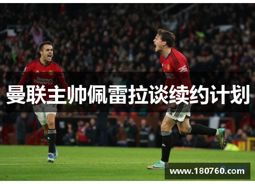 曼联主帅佩雷拉谈续约计划